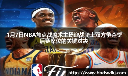 1月7日NBA焦点战魔术主场迎战骑士双方争夺季后赛席位的关键对决